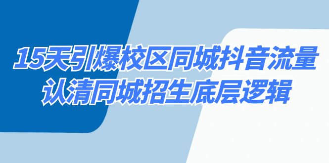 （8813期）15天引爆校区 同城抖音流量，认清同城招生底层逻辑网赚项目-副业赚钱-互联网创业-资源整合华本网创