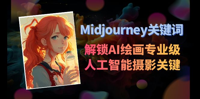 （8825期）Midjourney关键词-解锁AI绘画专业级人工智能摄影关键词表网赚项目-副业赚钱-互联网创业-资源整合华本网创