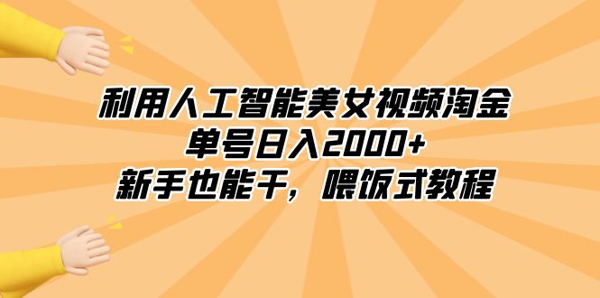 （8844期）利用人工智能美女视频淘金，单号日入2000+，新手也能干，喂饭式教程网赚项目-副业赚钱-互联网创业-资源整合华本网创