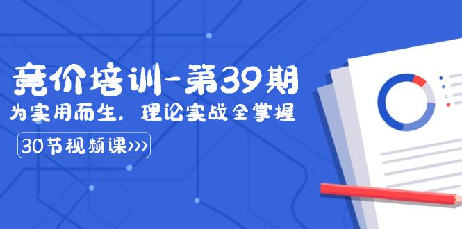 某收费竞价培训-第39期：为实用而生，理论实战全掌握（30节课）网赚项目-副业赚钱-互联网创业-资源整合华本网创