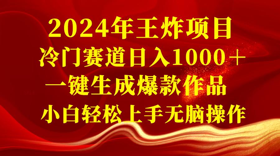 （8443期）2024年王炸项目 冷门赛道日入1000＋一键生成爆款作品 小白轻松上手无脑操作网赚项目-副业赚钱-互联网创业-资源整合华本网创