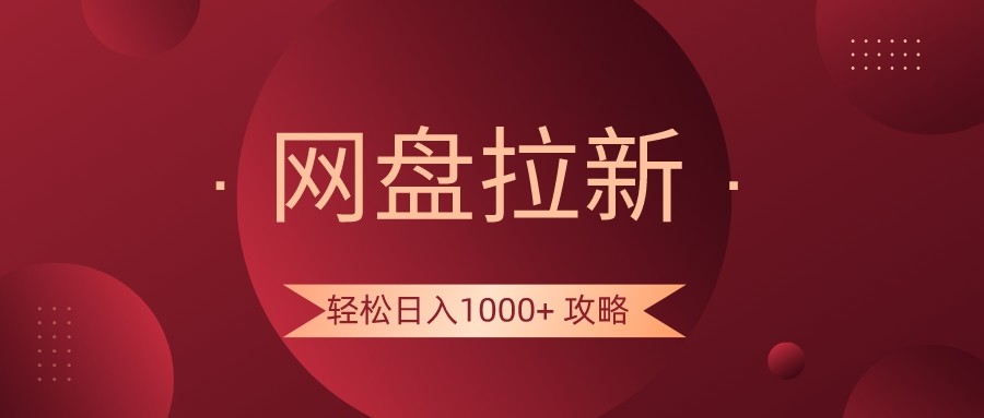 网盘拉新轻松日入1000+攻略，很多人每天日入几千，都在闷声发财！网赚项目-副业赚钱-互联网创业-资源整合华本网创