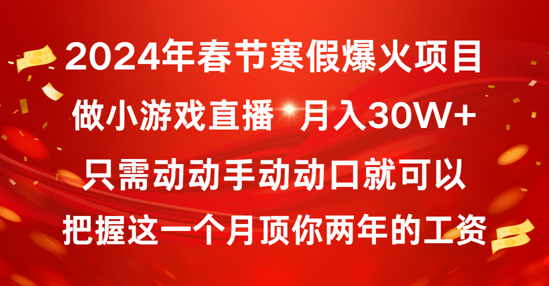 （8721期）2024年春节寒假爆火项目，普通小白如何通过小游戏直播做到月入30W+网赚项目-副业赚钱-互联网创业-资源整合华本网创