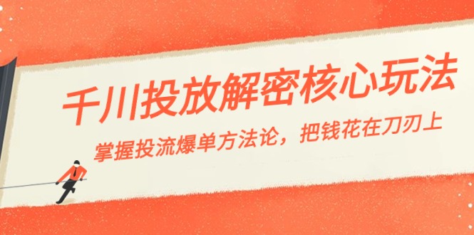 （8803期）千川投流-解密核心玩法，掌握投流 爆单方法论，把钱花在刀刃上网赚项目-副业赚钱-互联网创业-资源整合华本网创