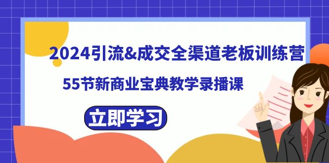 2024引流&成交全渠道老板训练营，59节新商业宝典教学录播课网赚项目-副业赚钱-互联网创业-资源整合华本网创