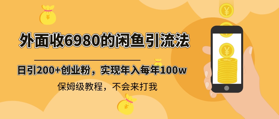 （8533期）外面收费6980闲鱼引流法，日引200+创业粉，每天稳定2000+收益，保姆级教程网赚项目-副业赚钱-互联网创业-资源整合华本网创