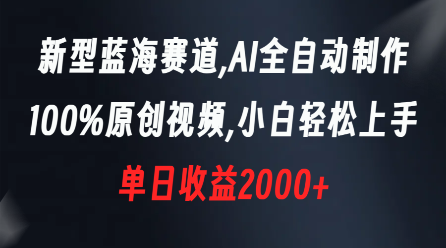 （8560期）新型蓝海赛道，AI全自动制作，100%原创视频，小白轻松上手，单日收益2000+网赚项目-副业赚钱-互联网创业-资源整合华本网创