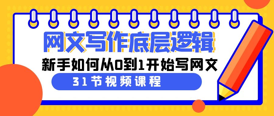 网文写作底层逻辑，新手如何从0到1开始写网文（31节课）网赚项目-副业赚钱-互联网创业-资源整合华本网创