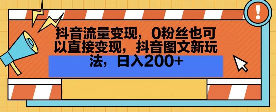 抖音流量变现，0粉丝也可以直接变现，抖音图文新玩法，日入200+网赚项目-副业赚钱-互联网创业-资源整合华本网创