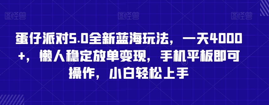 蛋仔派对5.0全新蓝海玩法，一天4000+，懒人稳定放单变现，手机平板即可操作，小白轻松上手网赚项目-副业赚钱-互联网创业-资源整合华本网创