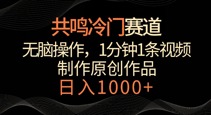 共鸣冷门赛道，无脑操作，一分钟一条视频，日入1000+网赚项目-副业赚钱-互联网创业-资源整合华本网创