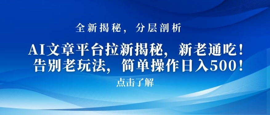 AI文章平台拉新揭秘，新老通吃！告别老玩法，简单操作日入500网赚项目-副业赚钱-互联网创业-资源整合华本网创