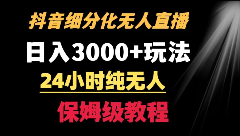 靠抖音细分化赛道无人直播，针对宝妈，24小时纯无人，日入3000+的玩法网赚项目-副业赚钱-互联网创业-资源整合华本网创