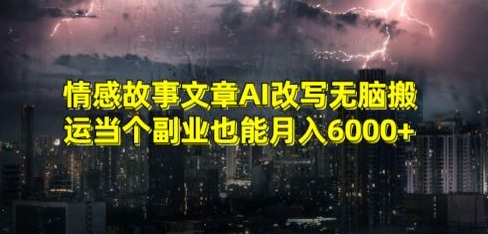 情感故事文章AI改写无脑搬运当个副业也能月入6000+网赚项目-副业赚钱-互联网创业-资源整合华本网创