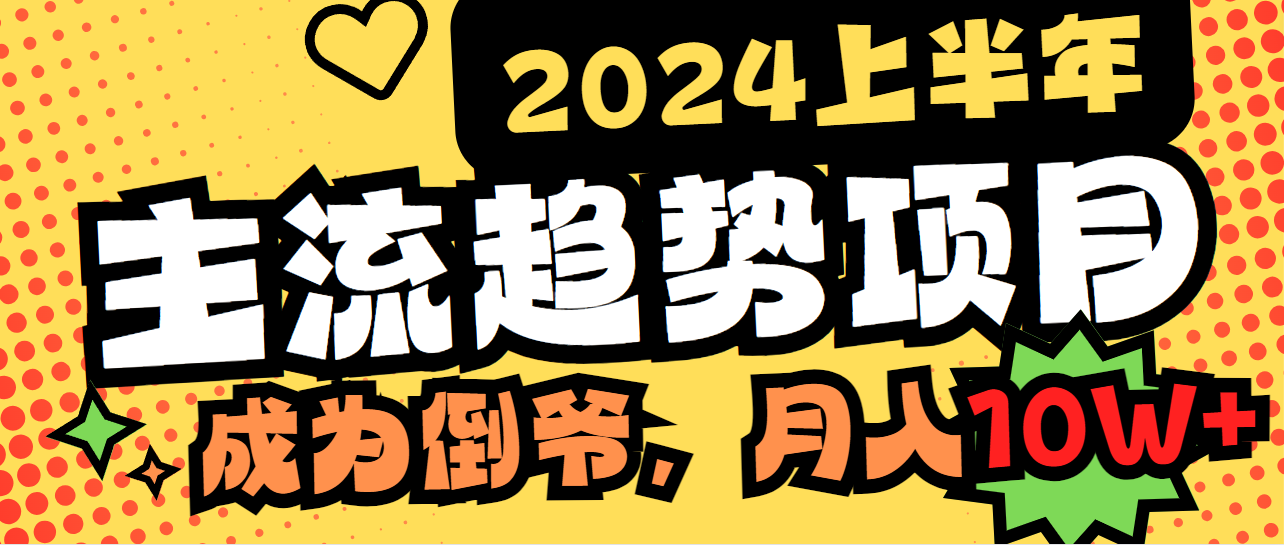 （9086期）2024上半年主流趋势项目，打造中间商模式，成为倒爷，易上手，用心做，…网赚项目-副业赚钱-互联网创业-资源整合华本网创