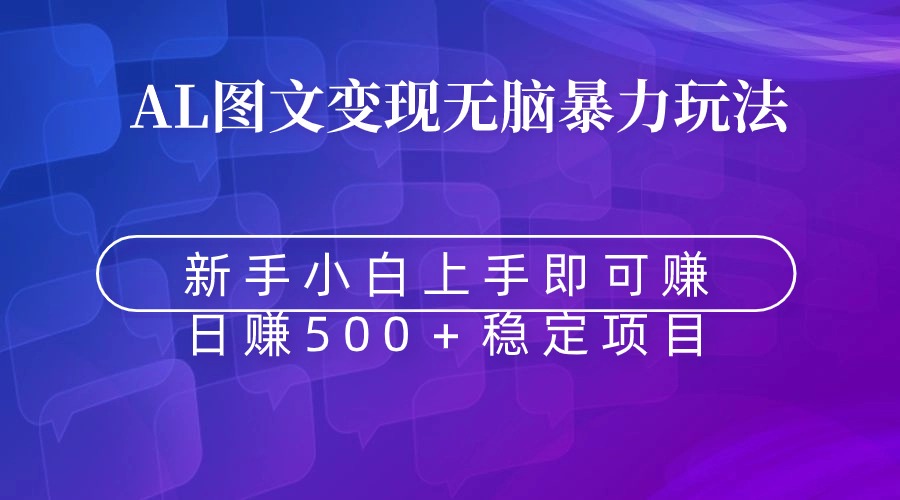 （8968期）无脑暴力Al图文变现  上手即赚  日赚500＋网赚项目-副业赚钱-互联网创业-资源整合华本网创