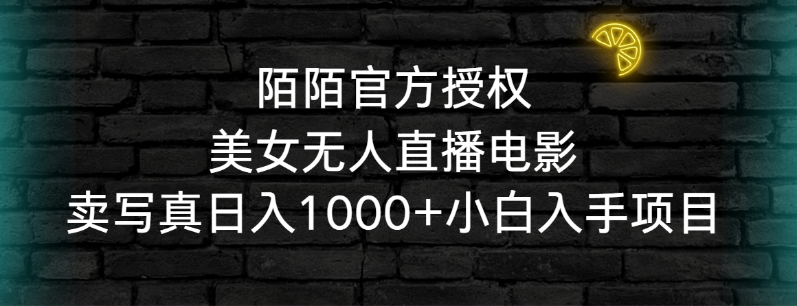 （9075期）陌陌官方授权美女无人直播电影，卖写真日入1000+小白入手项目网赚项目-副业赚钱-互联网创业-资源整合华本网创