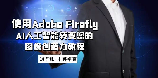 使用Adobe Firefly AI人工智能转变您的图像创造力教程-18节课-中英字幕网赚项目-副业赚钱-互联网创业-资源整合华本网创