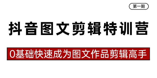 （8940期）抖音图文剪辑特训营第一期，0基础快速成为图文作品剪辑高手（23节课）网赚项目-副业赚钱-互联网创业-资源整合华本网创