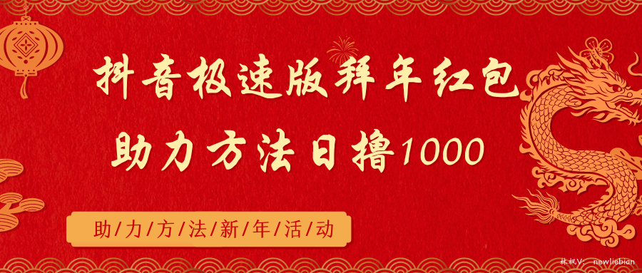 （8930期）抖音极速版拜年红包助力方法日撸1000+网赚项目-副业赚钱-互联网创业-资源整合华本网创