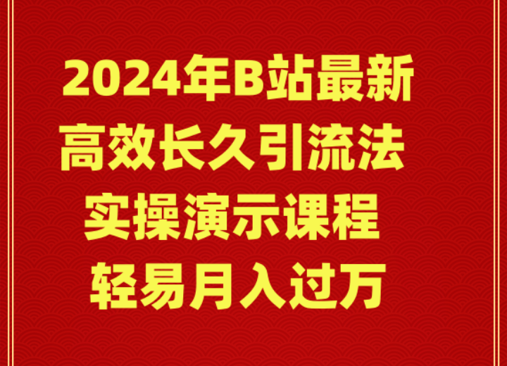 （9179期）2024年B站最新高效长久引流法 实操演示课程 轻易月入过万网赚项目-副业赚钱-互联网创业-资源整合华本网创