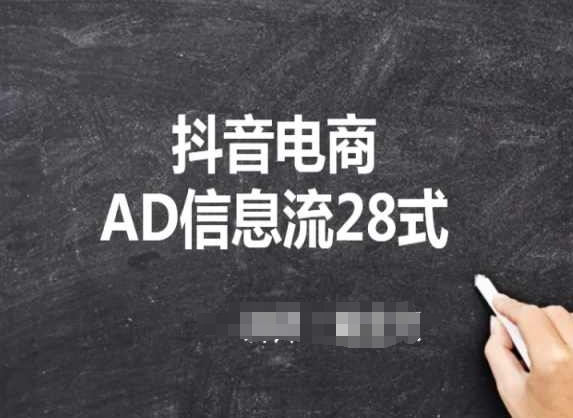 抖音电商AD信息流28式，小白必看的抖音广告投放课程网赚项目-副业赚钱-互联网创业-资源整合华本网创