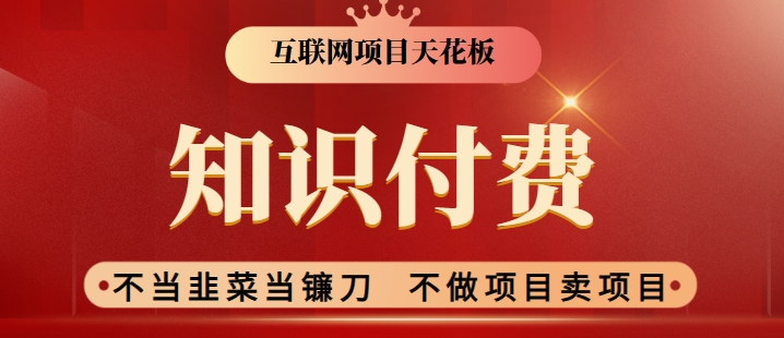 2024互联网项目天花板，新手小白也可以通过知识付费月入10W，实现财富自由网赚项目-副业赚钱-互联网创业-资源整合华本网创