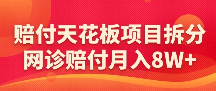 赔付天花板项目拆分，网诊赔付月入8W+-【仅揭秘】网赚项目-副业赚钱-互联网创业-资源整合华本网创