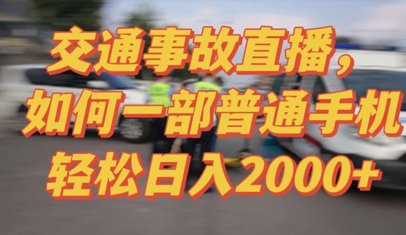 2024最新玩法半无人交通事故直播，实战式教学，轻松日入2000＋，人人都可做网赚项目-副业赚钱-互联网创业-资源整合华本网创