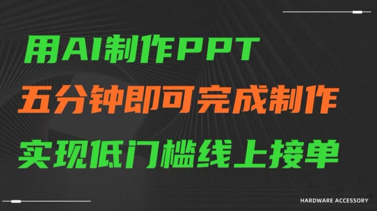 用AI制作ppt，五分钟完成制作，低门槛线上接单网赚项目-副业赚钱-互联网创业-资源整合华本网创