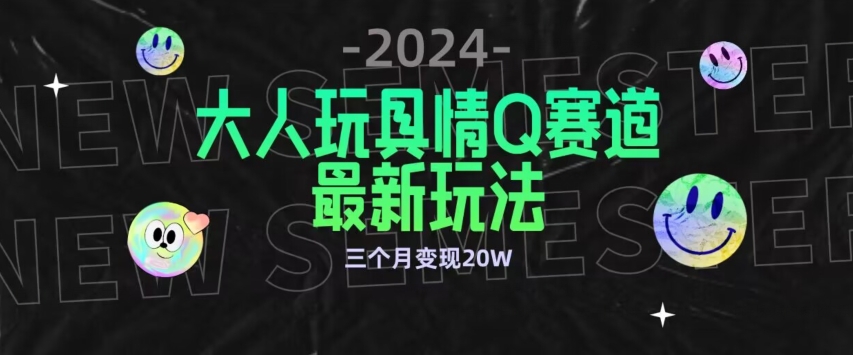 全新大人玩具情Q赛道合规新玩法，公转私域不封号流量多渠道变现，三个月变现20W网赚项目-副业赚钱-互联网创业-资源整合华本网创