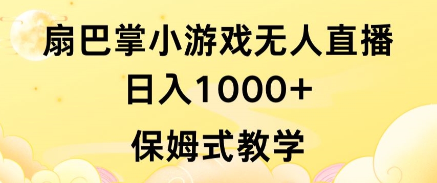 抖音最强风口，扇巴掌无人直播小游戏日入1000+，无需露脸，保姆式教学网赚项目-副业赚钱-互联网创业-资源整合华本网创