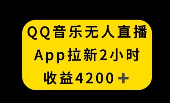 QQ音乐无人直播APP拉新，2小时收入4200，不封号新玩法网赚项目-副业赚钱-互联网创业-资源整合华本网创