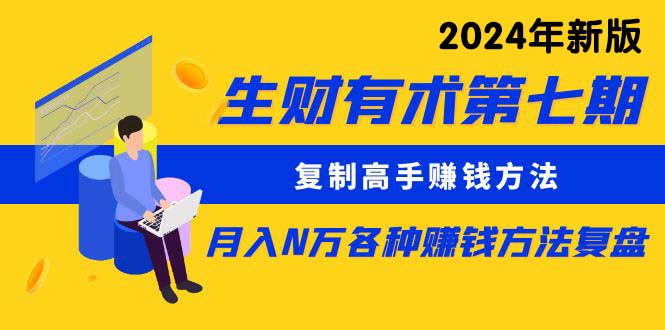 （9460期）生财有术第七期：复制高手赚钱方法 月入N万各种方法复盘（更新到24年0313）网赚项目-副业赚钱-互联网创业-资源整合华本网创