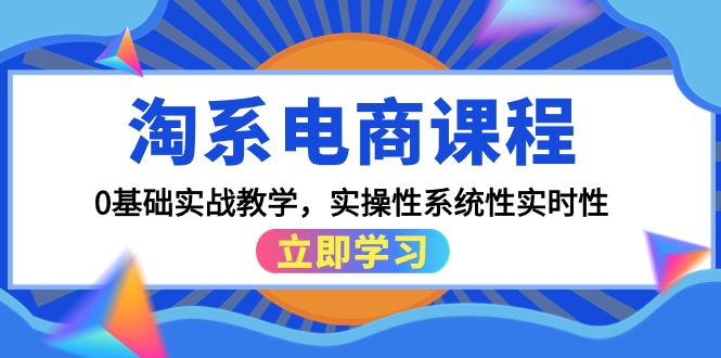 （9704期）淘系电商课程，0基础实战教学，实操性系统性实时性（15节课）网赚项目-副业赚钱-互联网创业-资源整合华本网创