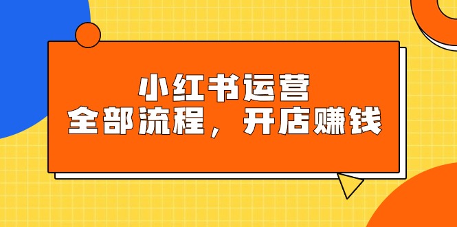 （9526期）小红书运营全部流程，掌握小红书玩法规则，开店赚钱网赚项目-副业赚钱-互联网创业-资源整合华本网创