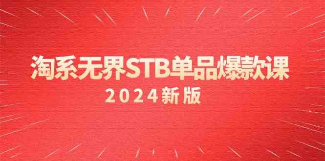 淘系无界STB单品爆款课（2024）付费带动免费的核心逻辑，关键词推广/精准人群的核心网赚项目-副业赚钱-互联网创业-资源整合华本网创