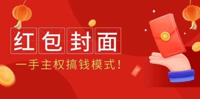 2024年某收费教程：红包封面项目，一手主权搞钱模式！网赚项目-副业赚钱-互联网创业-资源整合华本网创