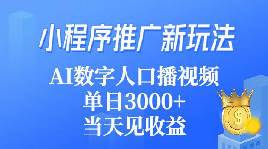 （9465期）小程序推广新玩法，AI数字人口播视频，单日3000+，当天见收益网赚项目-副业赚钱-互联网创业-资源整合华本网创