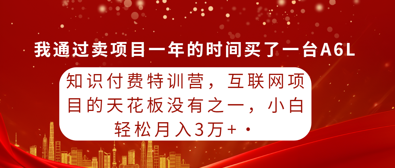 （9469期）知识付费特训营，互联网项目的天花板，没有之一，小白轻轻松松月入三万+网赚项目-副业赚钱-互联网创业-资源整合华本网创