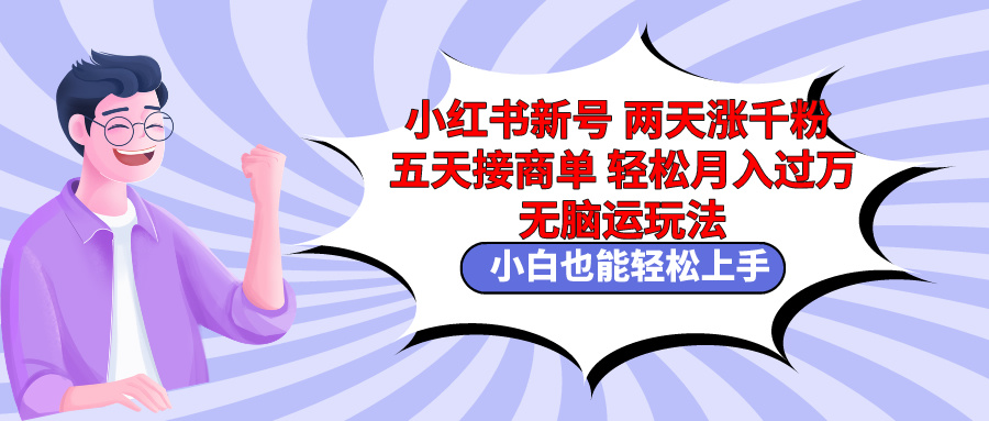 （9239期）小红书新号两天涨千粉五天接商单轻松月入过万 无脑搬运玩法 小白也能轻…网赚项目-副业赚钱-互联网创业-资源整合华本网创