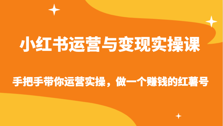 小红书运营与变现实操课-手把手带你运营实操，做一个赚钱的红薯号网赚项目-副业赚钱-互联网创业-资源整合华本网创