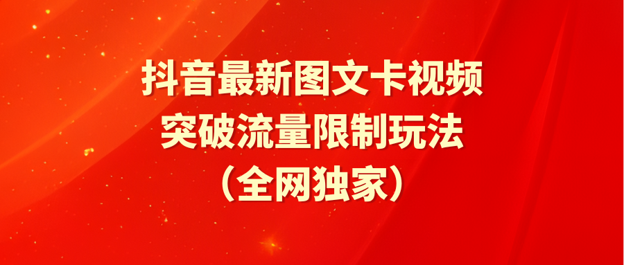 （9650期）抖音最新图文卡视频 突破流量限制玩法网赚项目-副业赚钱-互联网创业-资源整合华本网创