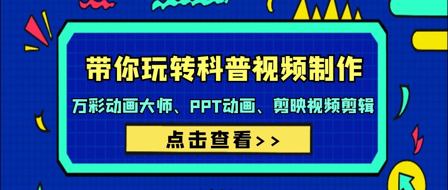 （9405期）带你玩转科普视频 制作：万彩动画大师、PPT动画、剪映视频剪辑（44节课）网赚项目-副业赚钱-互联网创业-资源整合华本网创