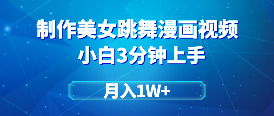 （9418期）搬运美女跳舞视频制作漫画效果，条条爆款，月入1W+网赚项目-副业赚钱-互联网创业-资源整合华本网创