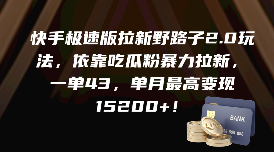 （9518期）快手极速版拉新野路子2.0玩法，依靠吃瓜粉暴力拉新，一单43，单月最高变…网赚项目-副业赚钱-互联网创业-资源整合华本网创