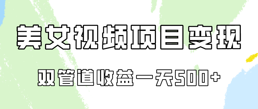 0成本视频号美女视频双管道收益变现，适合工作室批量放大操！网赚项目-副业赚钱-互联网创业-资源整合华本网创