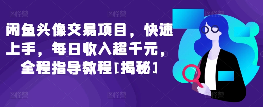 闲鱼头像交易项目，快速上手，每日收入超千元，全程指导教程[揭秘]网赚项目-副业赚钱-互联网创业-资源整合华本网创