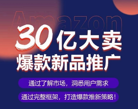 亚马逊·30亿大卖爆款新品推广，可复制、全程案例实操的爆款推新SOP网赚项目-副业赚钱-互联网创业-资源整合华本网创