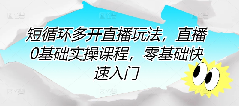 短循环多开直播玩法，直播0基础实操课程，零基础快速入门网赚项目-副业赚钱-互联网创业-资源整合华本网创